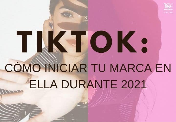 Tiktok: cómo iniciar tu marca en ella durante 2021